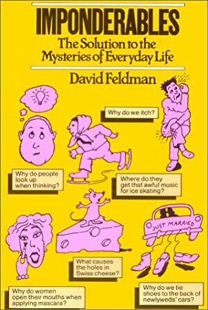Imponderables: The Solution to the Mysteries of Everyday Life by David Feldman, Kas Schwan