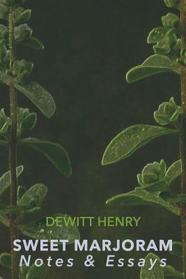 Sweet Marjoram: Notes & Essays by DeWitt Henry