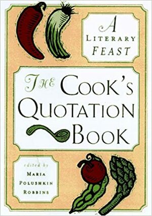 The Cook's Alphabet of Quotations by Maria Polushkin Robbins