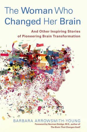 The Woman who Changed Her Brain: Unlocking the Extraordinary Potential of the Human Mind by Barbara Arrowsmith-Young