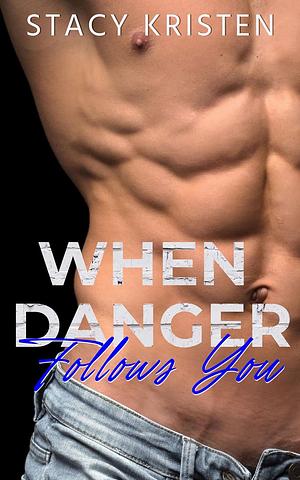 When Danger Follows You by Stacy Kristen