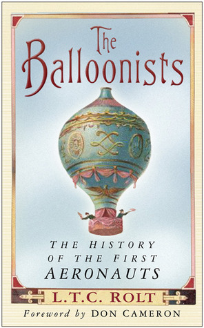 The Balloonists: The History of the First Aeronauts by L.T.C. Rolt, Don Cameron
