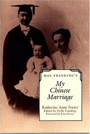 Mae Franking's My Chinese Marriage by Mae M. Franking, Katherine Anne Porter, Holly Franking, Givner