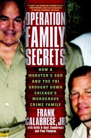 Operation Family Secrets: How a Mobster's Son and the FBI Brought Down Chicago's Murderous Crime Family by Frank Calabrese Jr., Paul Pompian, Kent Zimmerman, Keith Zimmerman