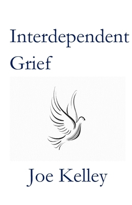 Interdependent Grief by Joe Kelley