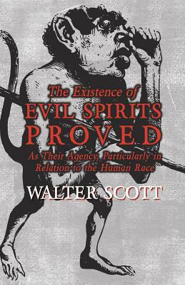 The Existence of Evil Spirits Proved - As Their Agency, Particularly in Relation to the Human Race by Walter Scott