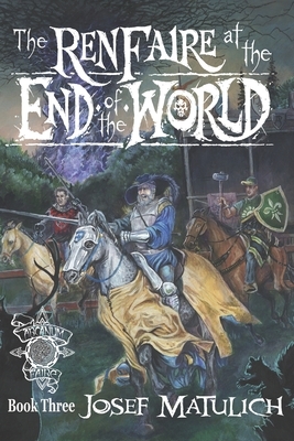 The Ren Faire at the End of the World: An Arcanum Faire novel by Josef Matulich