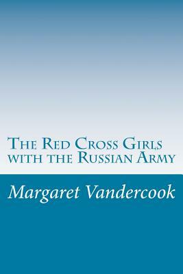 The Red Cross Girls with the Russian Army by Margaret Vandercook