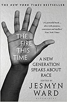 The Fire This Time: A New Generation Speaks About Race by Jesmyn Ward