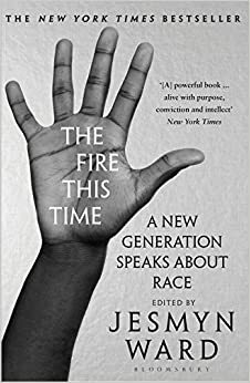 The Fire This Time: A New Generation Speaks About Race by Jesmyn Ward