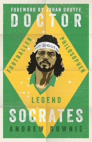 Doctor Socrates: Footballer, Philosopher, Legend by Andrew Downie