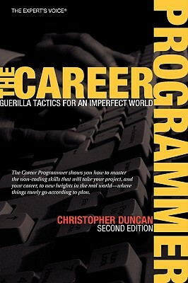The Career Programmer: Guerilla Tactics for an Imperfect World by Christopher Duncan