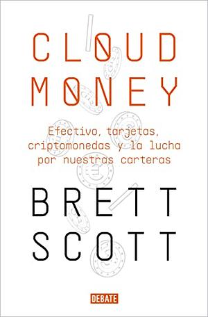 Cloudmoney. Efectivo, tarjetas, criptomonedas y la lucha por nuestras carteras by Brett Scott