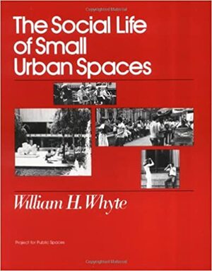 The Social Life of Small Urban Spaces by William H. Whyte