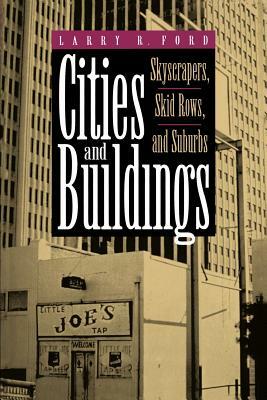 Cities and Buildings: Skyscrapers, Skid Rows, and Suburbs by Larry R. Ford