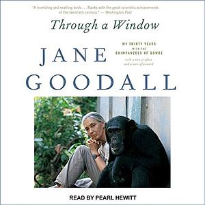 Through a Window: My Thirty Years with the Chimpanzees of Gombe by Jane Goodall