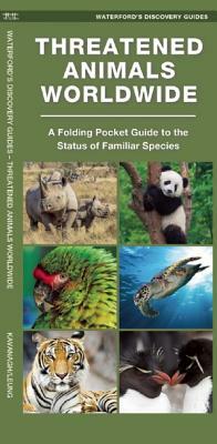 Threatened Animals Worldwide: A Folding Pocket Guide to the Status of Familiar Species by James Kavanagh, Waterford Press