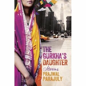 The Gurkha's Daughter: Stories by Prajwal Parajuly