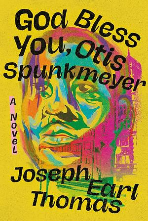 God Bless You, Otis Spunkmeyer: A Novel by Joseph Earl Thomas