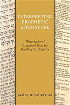 Interpreting Prophetic Literature: Historical and Exegetical Tools for Reading the Prophets by James D. Nogalski