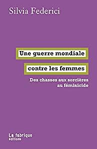 Une guerre mondiale contre les femmes: Des chasses aux sorcières au féminicide by Silvia Federici, Étienne Dobenesque