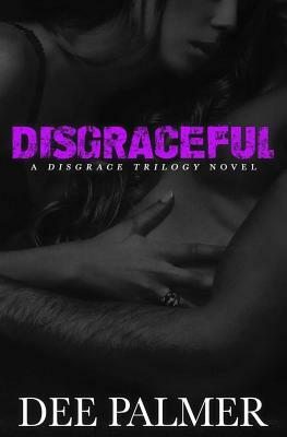 Disgraceful: A Disgrace Trilogy Novel Book Two by Dee Palmer