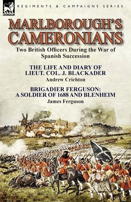 Marlborough's Cameronians: Two British Officers During the War of Spanish Succession-The Life and Diary of Lieut. Col. J. Blackader by Andrew Cri by James Ferguson, Andrew Crichton