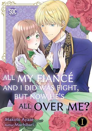 All My Fiancé and I Did Was Fight, But Now He's All Over Me? Vol. 1 by Machibari