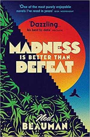 Madness is Better than Defeat by Ned Beauman