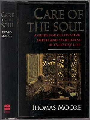 Care of the Soul: A Guide for Cultivating Depth and Sacredness in Everyday Life by Thomas Moore