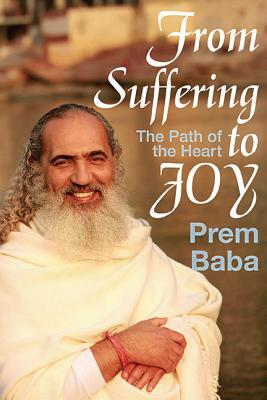 From Suffering to Joy: The Path of the Heart by Prem Baba