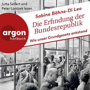 Die Erfindung der Bundesrepublik: Wie unser Grundgesetz entstand by Sabine Böhne-Di Leo