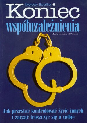 Koniec współuzależnienia. Jak przestać kontrolować życie innych i zacząć troszczyć się o siebie by Melody Beattie