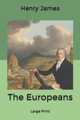 The Europeans: Large Print by Henry James