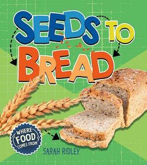 Seeds to Bread by Sarah Ridley