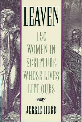 Leaven: 150 Women in Scripture Whose Lives Lift Ours by Jerrie W. Hurd