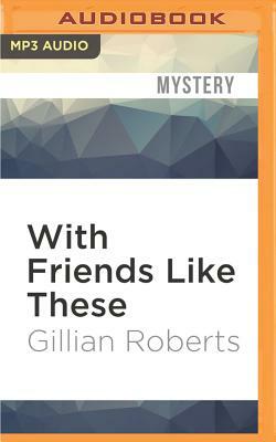 With Friends Like These by Gillian Roberts
