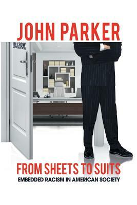 From Sheets to Suits: Embedded Racism in American Society by John Parker