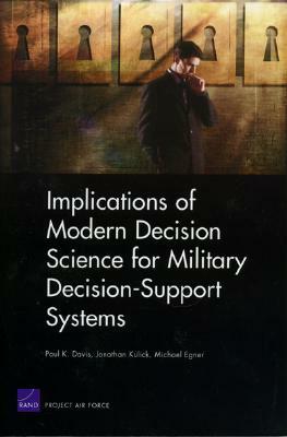 Implications of Modern Decision Science for Military Decision-Support Systems by Paul K. Davis