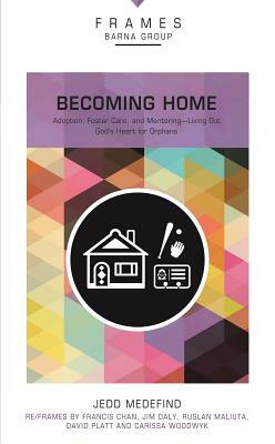 Becoming Home, Paperback (Frames Series): Adoption, Foster Care, and Mentoring--Living Out God's Heart for Orphans by Jedd Medefind, Barna Group