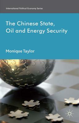 The Chinese State, Oil and Energy Security by M. Taylor