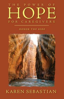 The Power of Hope for Caregivers: Honor the Ride by Karen Sebastian