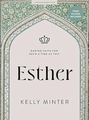 Esther: Daring Faith for Such a Time as This - Bible Study Book with Video Access by Kelly Minter