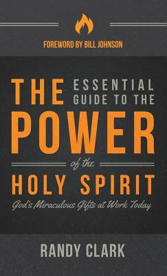 The Esential Guide to the Power of the Holy Spirit by Randy Clark