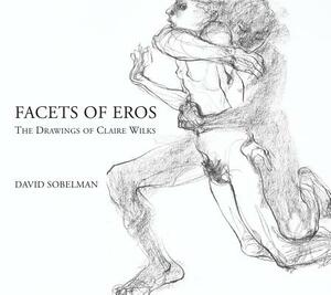 Facets of Eros: The Drawings of Claire Wilks by David Sobelman