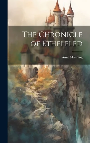 The Chronicle of Ethelfled by Anne Manning