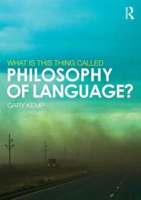 What is This Thing Called Philosophy of Language? by Gary Kemp