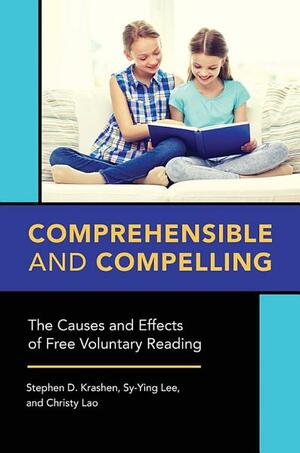 Comprehensible and Compelling: The Causes and Effects of Free Voluntary Reading by Stephen D Krashen