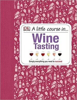 A Little Course in Wine Tasting: Simply Everything You Need to Succeed by David Williams