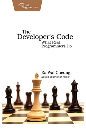 The Developer's Code: What Real Programmers Do by Brian P. Hogan, Ka Wai Cheung